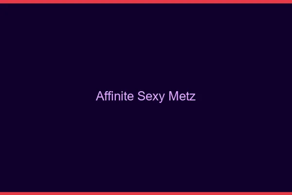Affinité sexy Metz