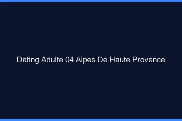 Dating adulte 04 alpes-de-haute-provence