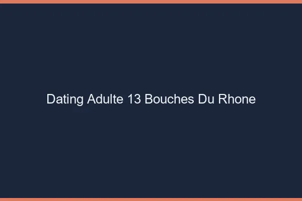 Dating adulte 13 bouches-du-rhône