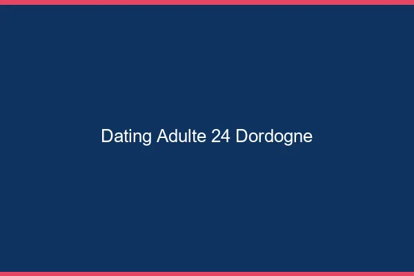 Dating adulte 24 dordogne