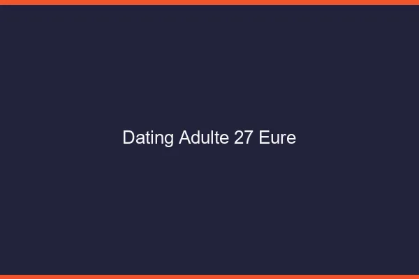 Dating adulte 27 eure