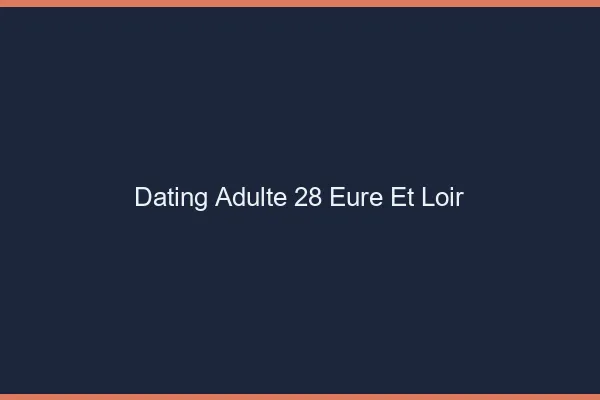 Dating adulte 28 eure-et-loir