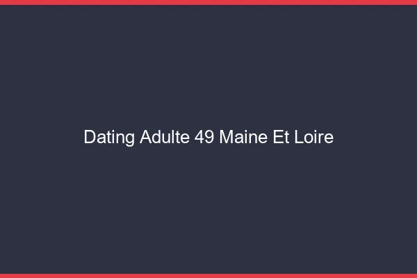 Dating adulte 49 maine-et-loire