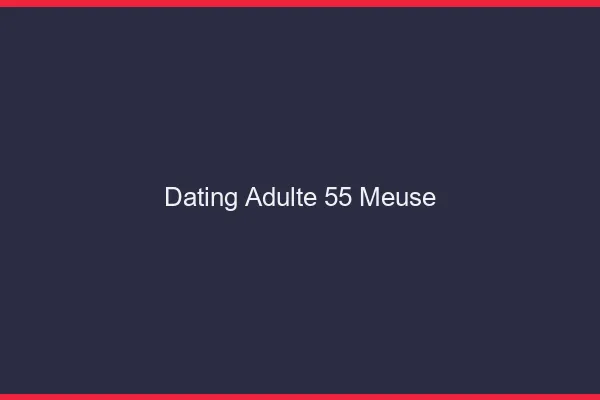 Dating adulte 55 meuse