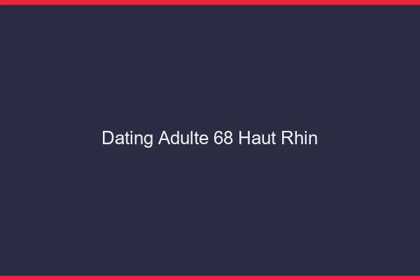 Dating adulte 68 haut-rhin