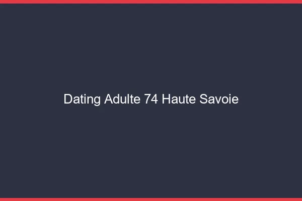 Dating adulte 74 haute-savoie