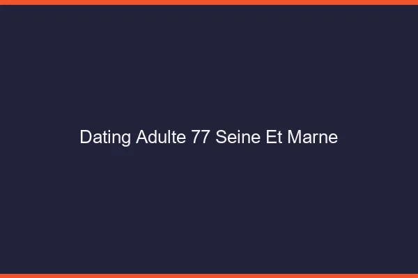 Dating adulte 77 seine-et-marne