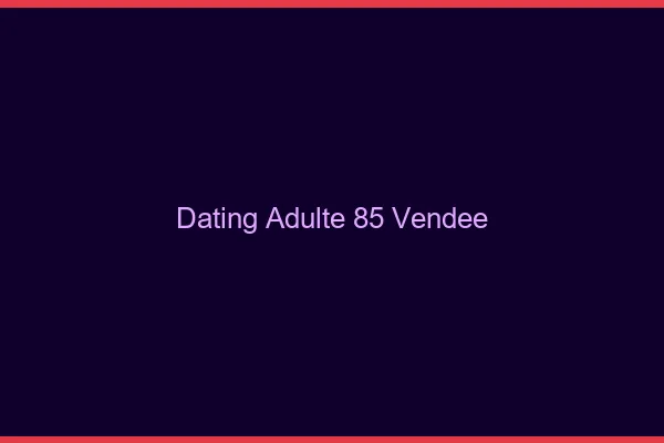 Dating adulte 85 vendée