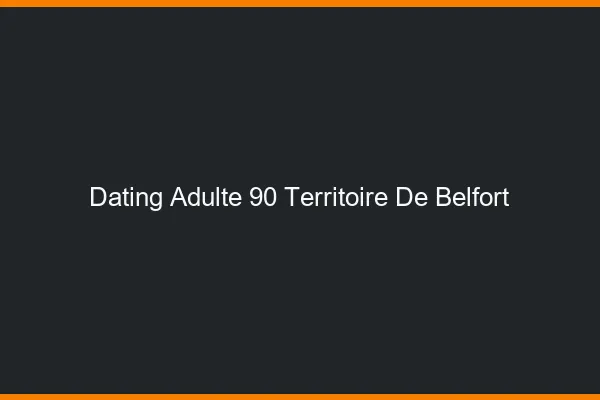 Dating adulte 90 territoire de Belfort