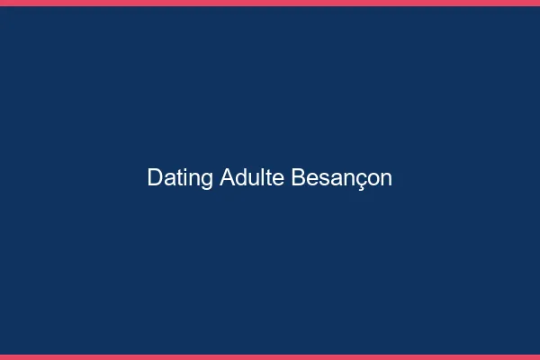 Dating adulte Besançon
