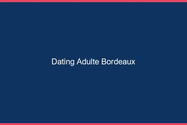 Dating adulte Bordeaux