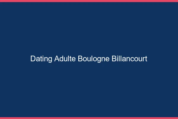 Dating adulte Boulogne-Billancourt