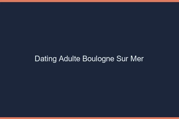 Dating adulte Boulogne-sur-Mer
