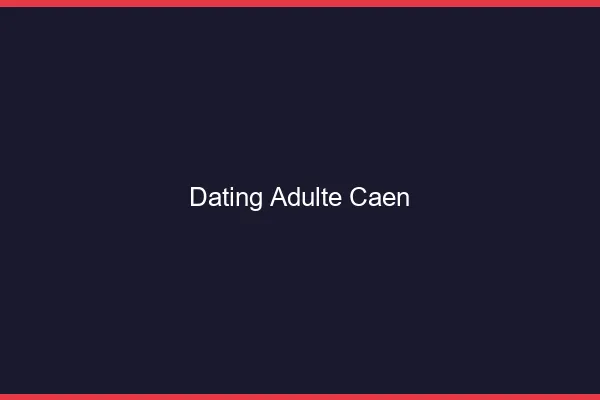 Dating adulte Caen