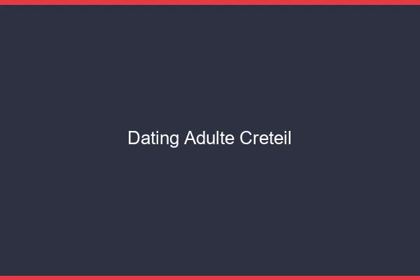 Dating adulte Créteil