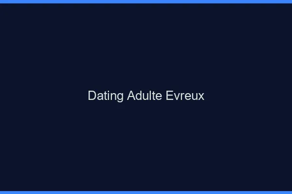 Dating adulte Évreux