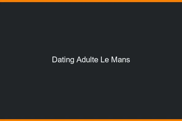 Dating adulte le mans