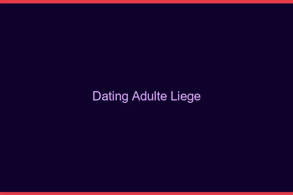 Dating adulte Liège