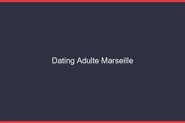 Dating adulte Marseille