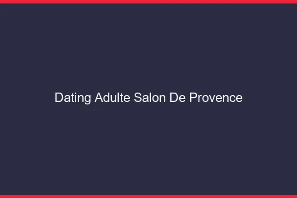Dating adulte Salon-de-Provence