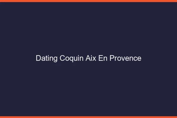 Dating coquin Aix-en-Provence