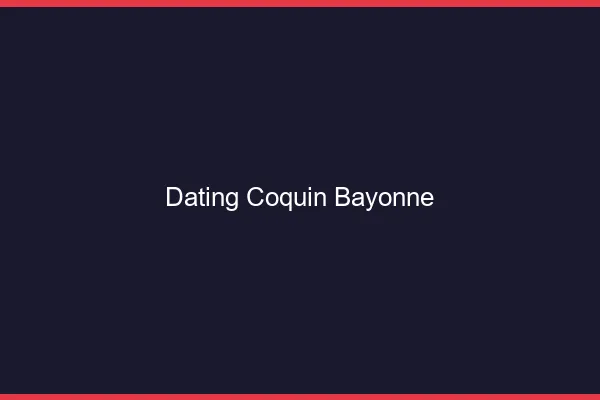 Dating coquin Bayonne
