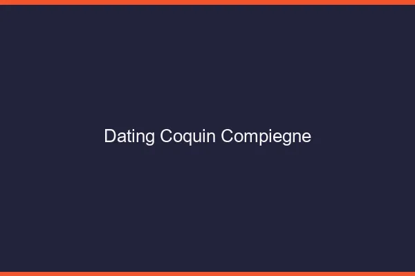 Dating coquin Compiègne