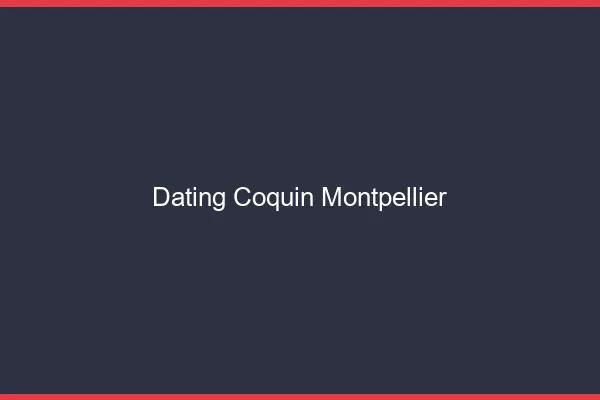 Dating coquin Montpellier