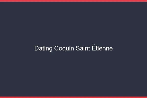 Dating coquin Saint-Étienne