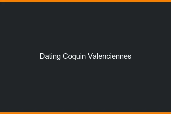 Dating coquin Valenciennes