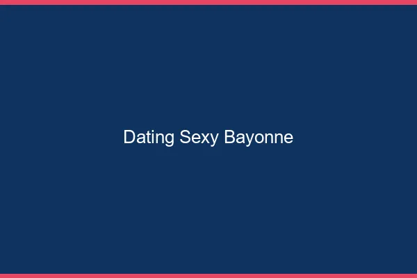 Dating sexy Bayonne