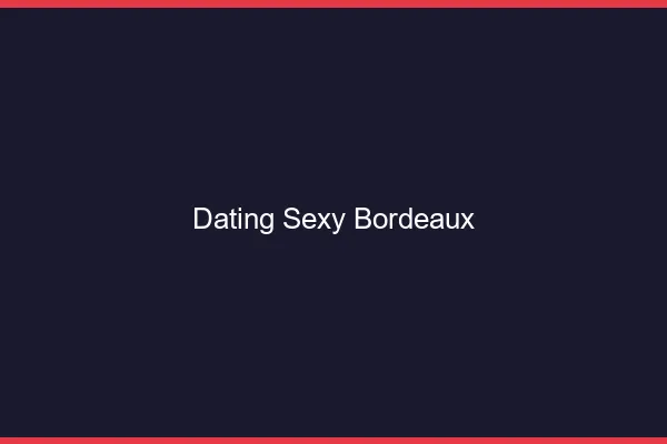Dating sexy Bordeaux