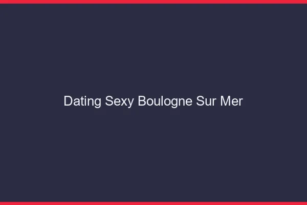 Dating sexy Boulogne-sur-Mer