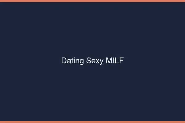 Dating sexy MILF