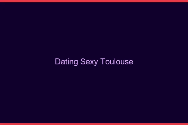 Dating sexy Toulouse