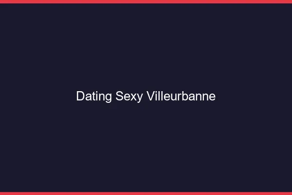 Dating sexy Villeurbanne