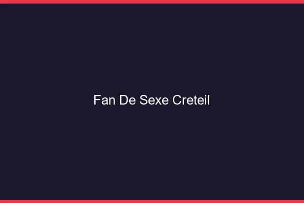 Fan de sexe Créteil