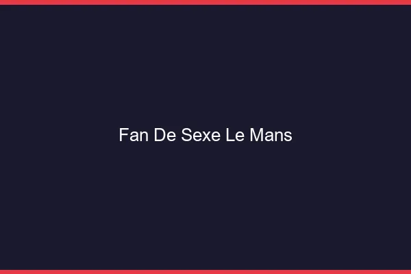 Fan de sexe le mans