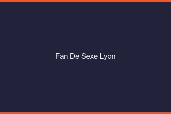 Fan de sexe Lyon