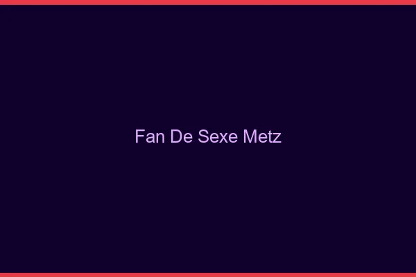 Fan de sexe Metz
