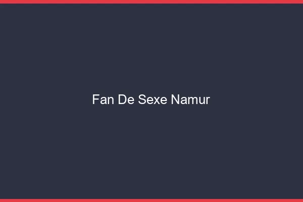 Fan de sexe Namur