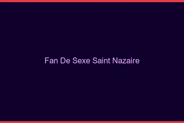 Fan de sexe Saint-Nazaire