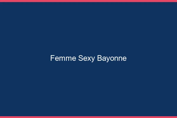Femme sexy Bayonne