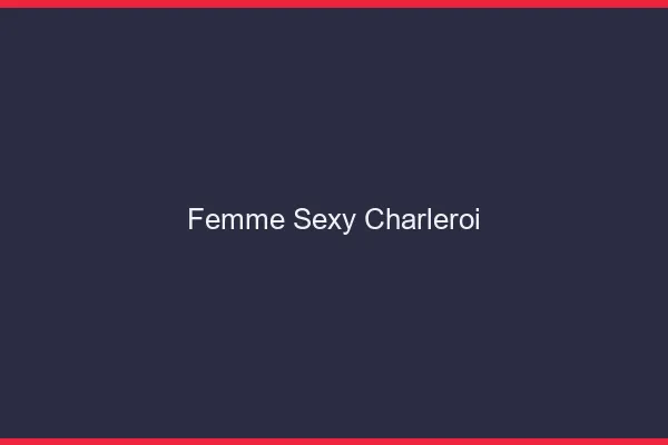 Femme sexy Charleroi