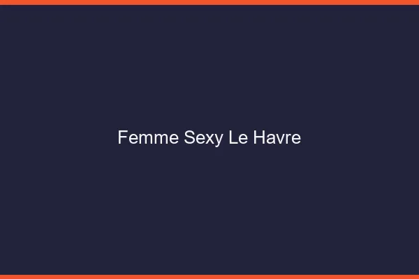 Femme sexy le havre