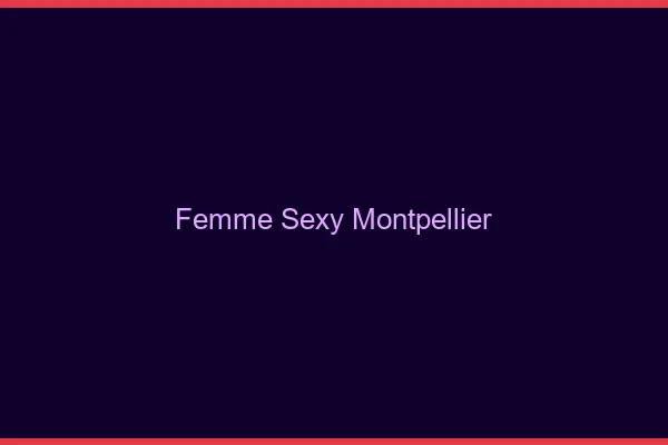 Femme sexy Montpellier