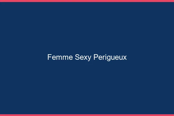 Femme sexy Périgueux