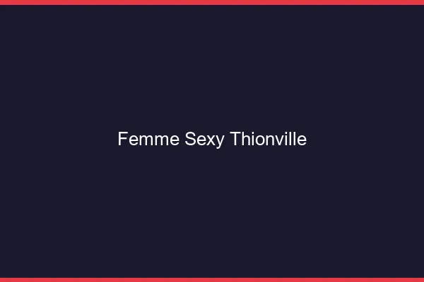 Femme sexy Thionville