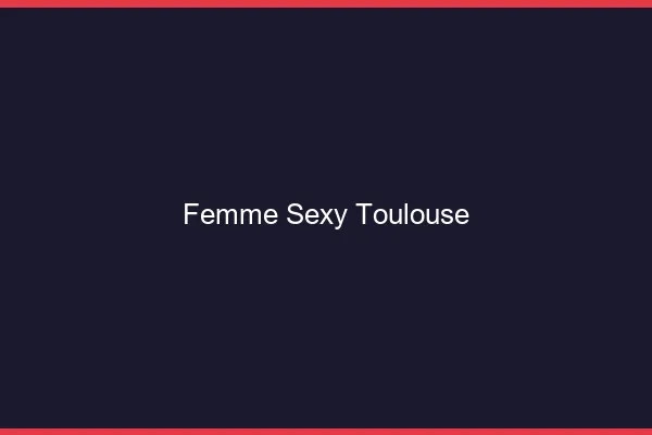 Femme sexy Toulouse