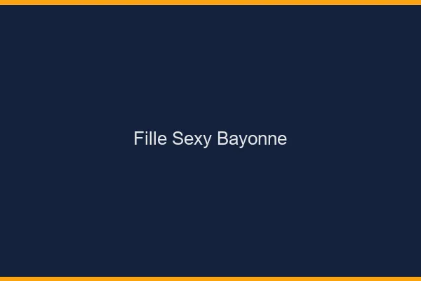 Fille sexy Bayonne